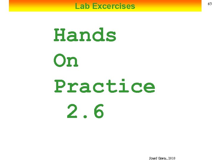 Lab Excercises 65 Hands On Practice 2. 6 Jozef Goetz, 2010 