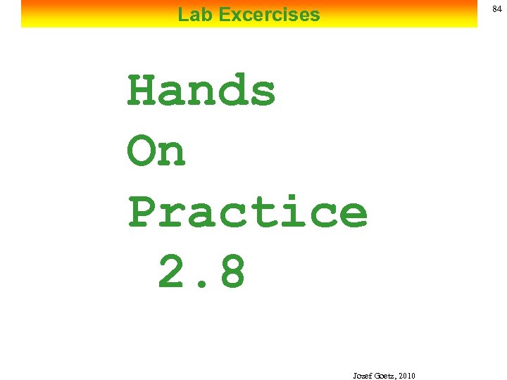 Lab Excercises 84 Hands On Practice 2. 8 Jozef Goetz, 2010 