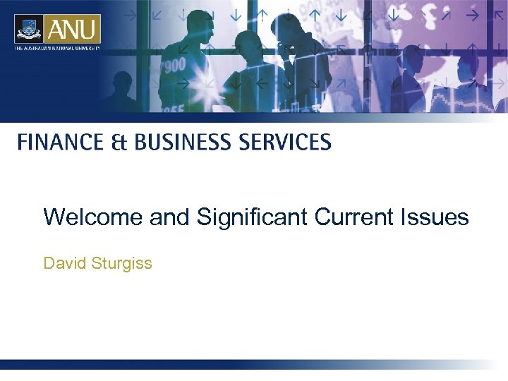 Welcome and Significant Current Issues David Sturgiss 