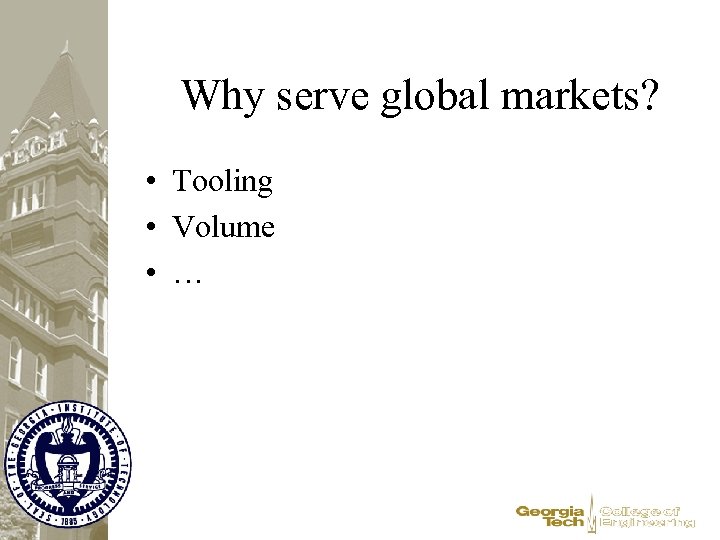Why serve global markets? • Tooling • Volume • … 