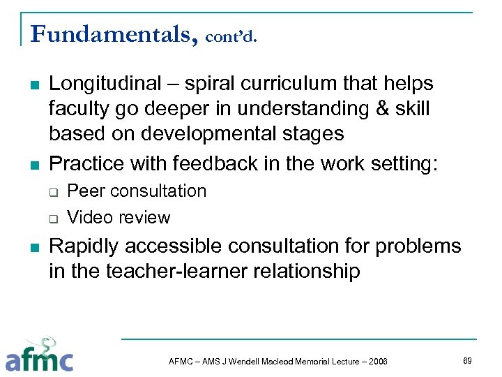 Fundamentals, cont’d. n n Longitudinal – spiral curriculum that helps faculty go deeper in