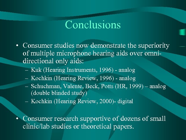 Conclusions • Consumer studies now demonstrate the superiority of multiple microphone hearing aids over