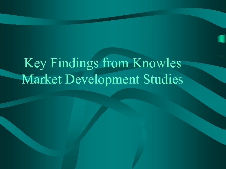 Key Findings from Knowles Market Development Studies 