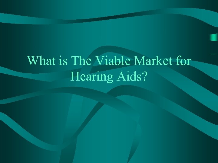 What is The Viable Market for Hearing Aids? 