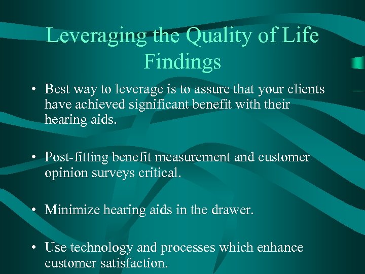 Leveraging the Quality of Life Findings • Best way to leverage is to assure