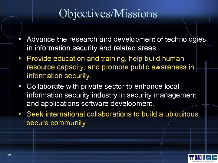 Objectives/Missions • Advance the research and development of technologies in information security and related