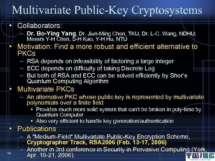 Multivariate Public-Key Cryptosystems • Collaborators: – Dr. Bo-Ying Yang, Dr. Jiun-Ming Chen, TKU, Dr.