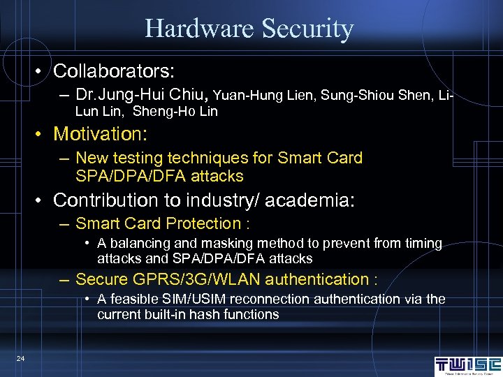 Hardware Security • Collaborators: – Dr. Jung-Hui Chiu, Yuan-Hung Lien, Sung-Shiou Shen, Li. Lun