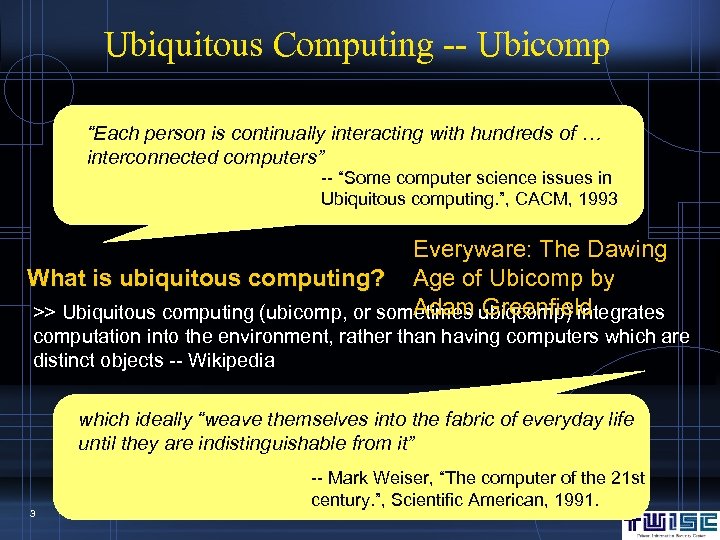 Ubiquitous Computing -- Ubicomp “Each person is continually interacting with hundreds of … interconnected