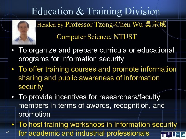 Education & Training Division Headed by Professor Tzong-Chen Wu 吳宗成 Computer Science, NTUST 45