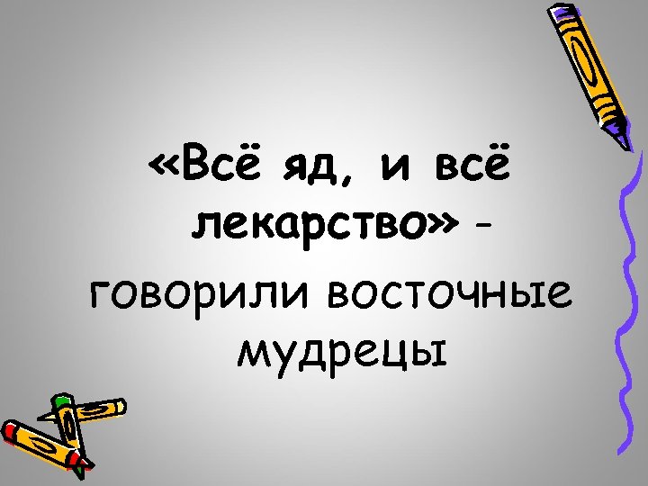  «Всё яд, и всё лекарство» говорили восточные мудрецы 