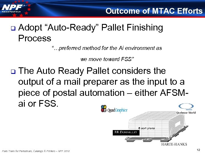 ® Outcome of MTAC Efforts National Postal Forum q Adopt “Auto-Ready” Pallet Finishing Process
