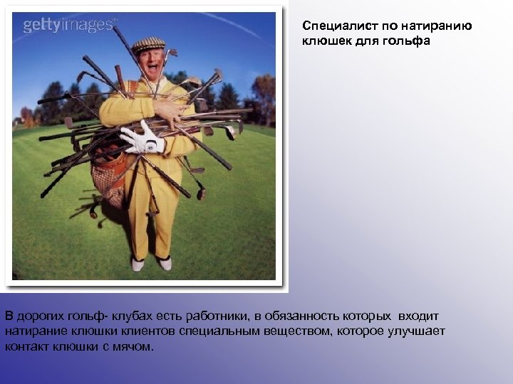 Специалист по натиранию клюшек для гольфа В дорогих гольф- клубах есть работники, в обязанность