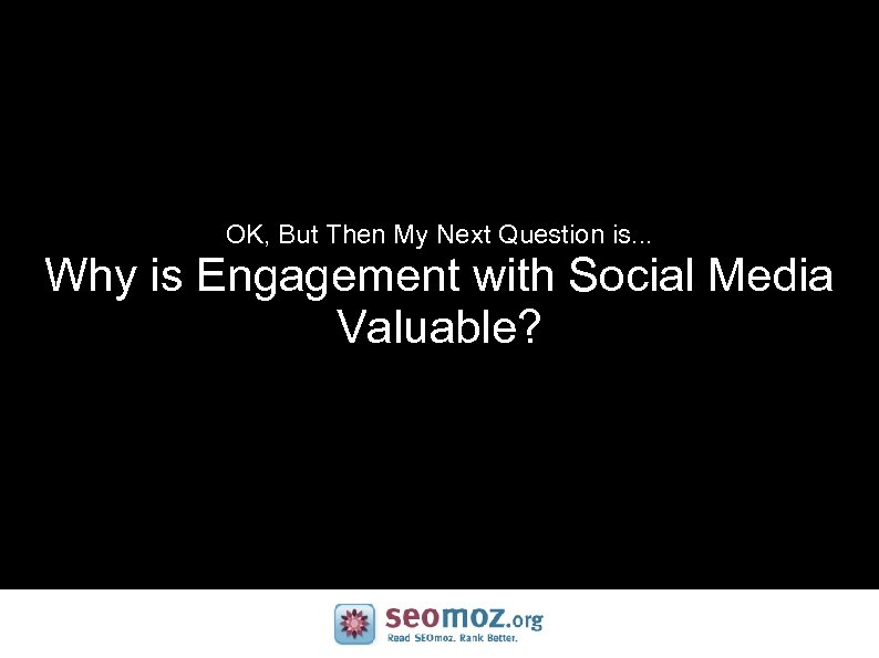 OK, But Then My Next Question is. . . Why is Engagement with Social