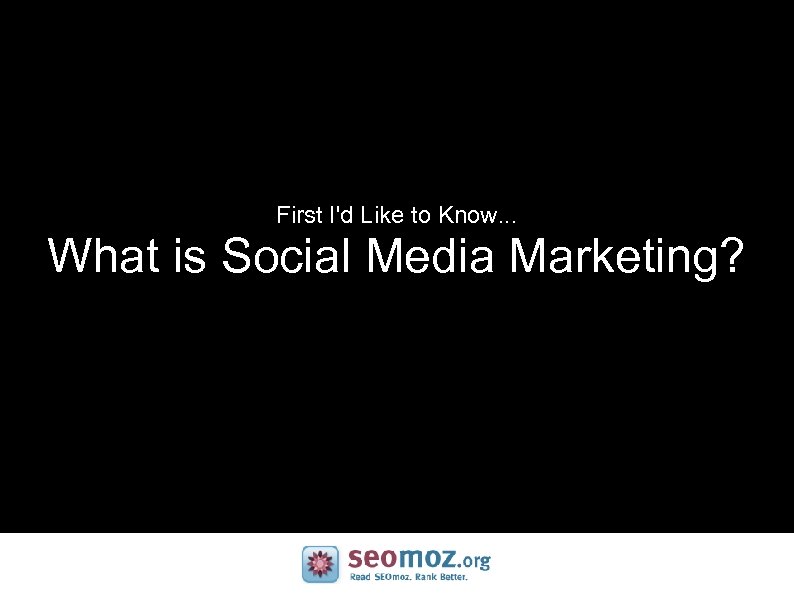 First I'd Like to Know. . . What is Social Media Marketing? 