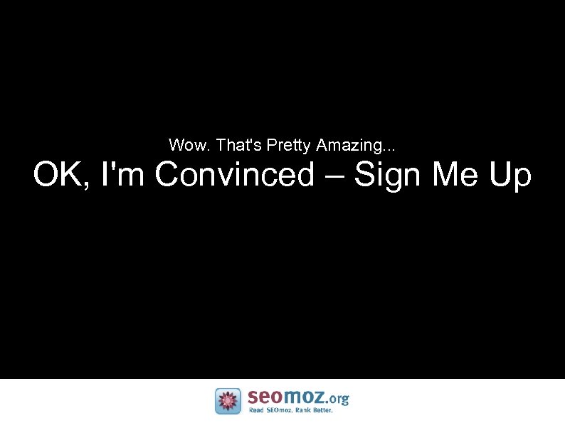 Wow. That's Pretty Amazing. . . OK, I'm Convinced – Sign Me Up 
