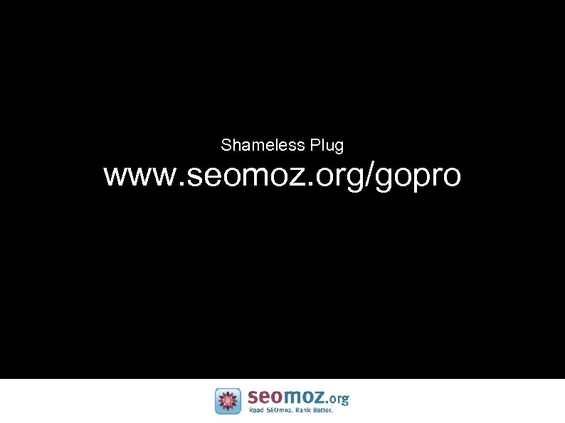 Shameless Plug www. seomoz. org/gopro 