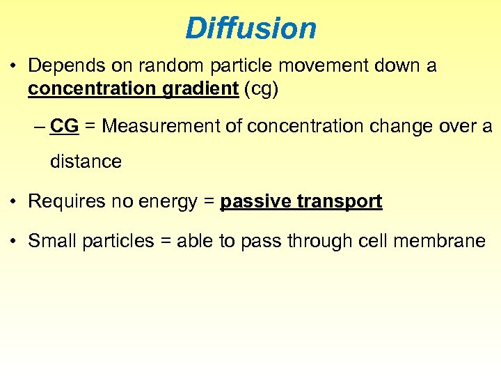 Diffusion • Depends on random particle movement down a concentration gradient (cg) – CG