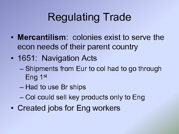 Regulating Trade • Mercantilism: colonies exist to serve the econ needs of their parent