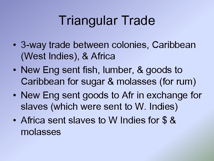 Triangular Trade • 3 -way trade between colonies, Caribbean (West Indies), & Africa •