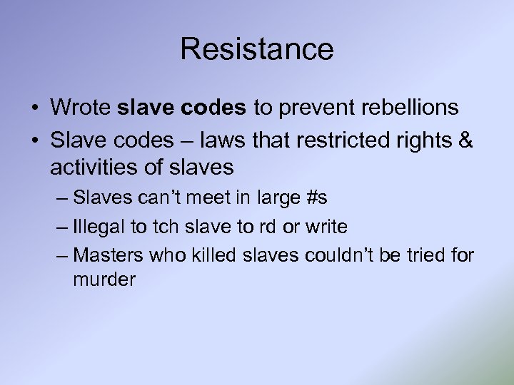 Resistance • Wrote slave codes to prevent rebellions • Slave codes – laws that