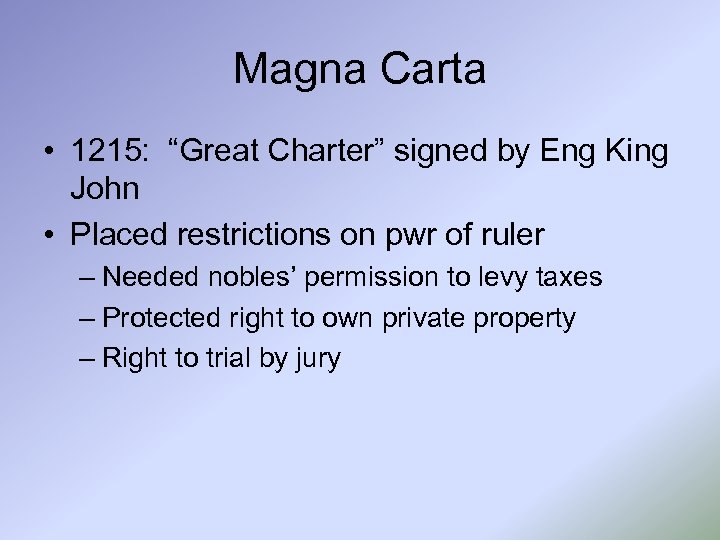 Magna Carta • 1215: “Great Charter” signed by Eng King John • Placed restrictions
