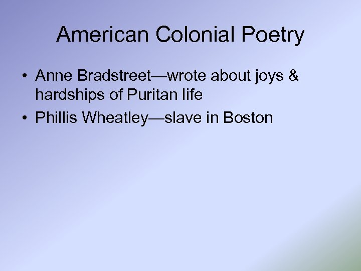 American Colonial Poetry • Anne Bradstreet—wrote about joys & hardships of Puritan life •