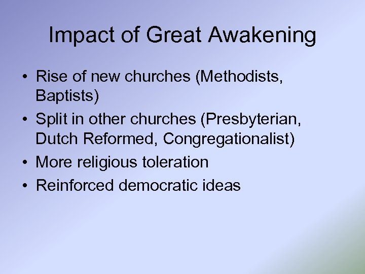 Impact of Great Awakening • Rise of new churches (Methodists, Baptists) • Split in