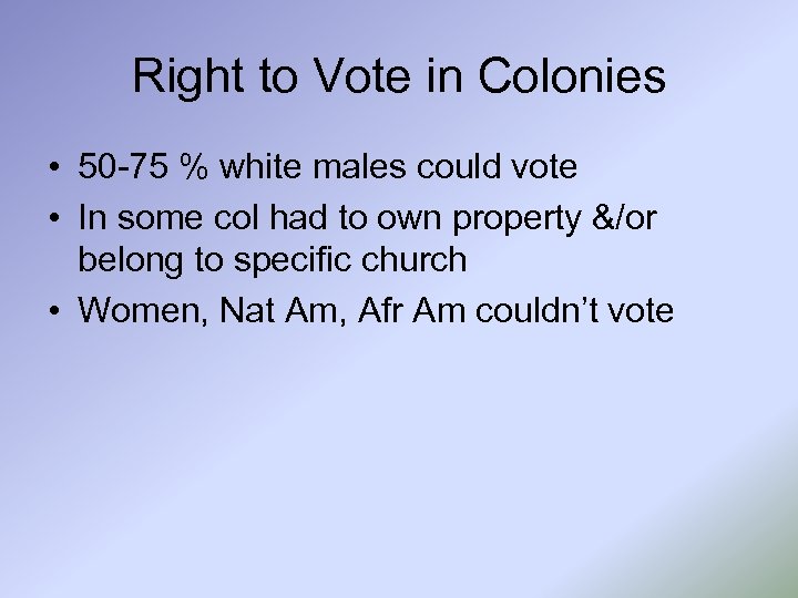 Right to Vote in Colonies • 50 -75 % white males could vote •