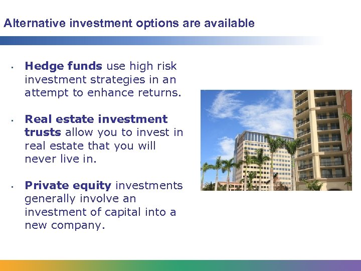 Alternative investment options are available • • • Hedge funds use high risk investment