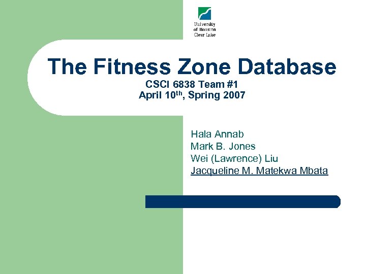The Fitness Zone Database CSCI 6838 Team #1 April 10 th, Spring 2007 Hala