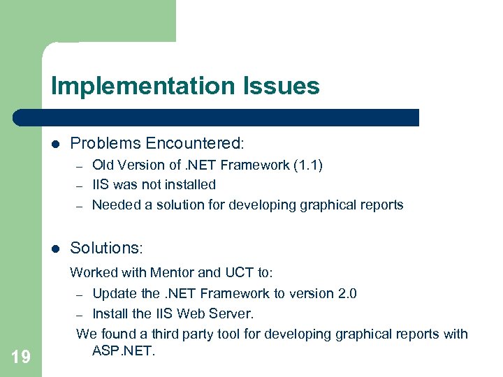 Implementation Issues l Problems Encountered: – – – l Old Version of. NET Framework