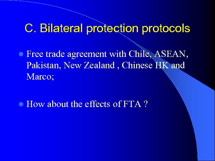 C. Bilateral protection protocols l Free trade agreement with Chile, ASEAN, Pakistan, New Zealand