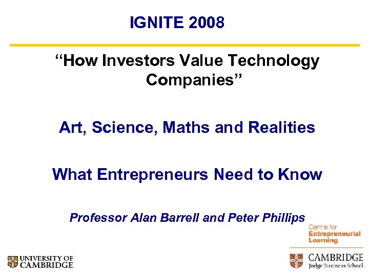 IGNITE 2008 “How Investors Value Technology Companies” Art, Science, Maths and Realities What Entrepreneurs