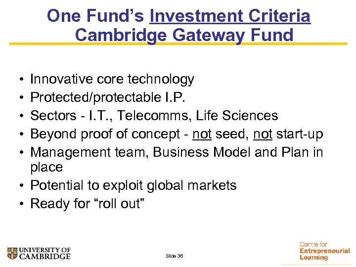One Fund’s Investment Criteria Cambridge Gateway Fund • • • Innovative core technology Protected/protectable