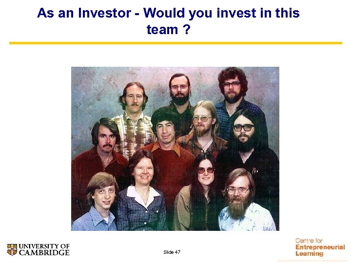 As an Investor - Would you invest in this team ? Slide 47 