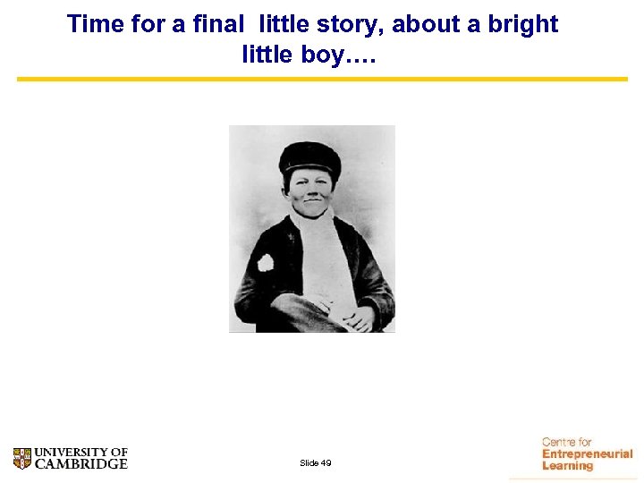 Time for a final little story, about a bright little boy…. Slide 49 