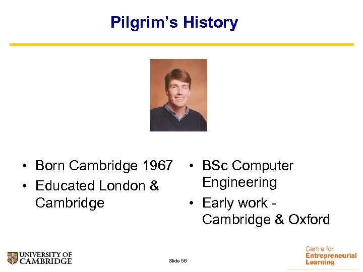 Pilgrim’s History • Born Cambridge 1967 • Educated London & Cambridge Slide 56 •
