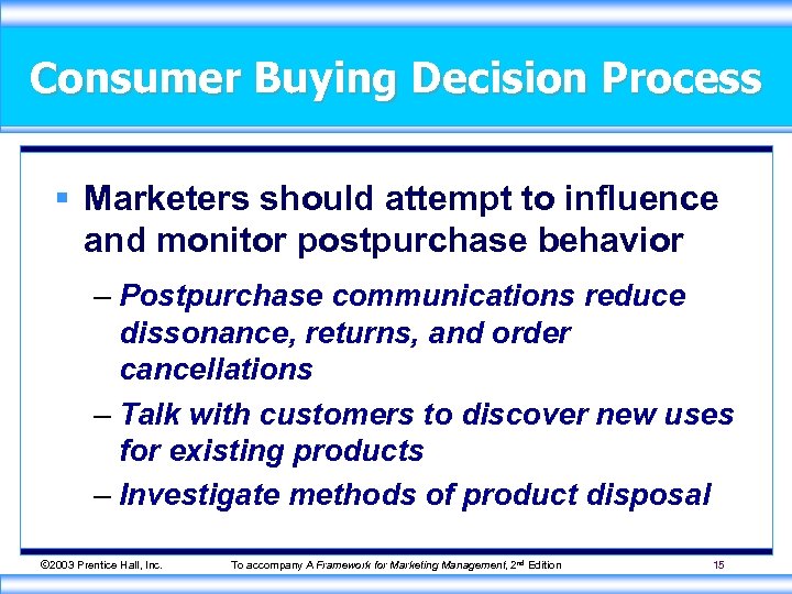 Consumer Buying Decision Process § Marketers should attempt to influence and monitor postpurchase behavior