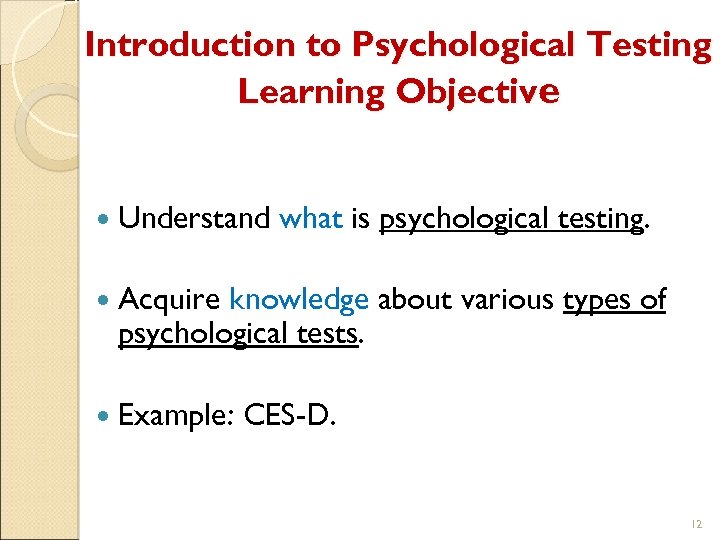 Introduction to Psychological Testing Learning Objective Understand what is psychological testing. Acquire knowledge about