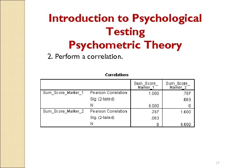 Introduction to Psychological Testing Psychometric Theory 2. Perform a correlation. 17 