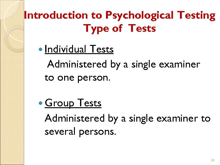 Introduction to Psychological Testing Type of Tests Individual Tests Administered by a single examiner