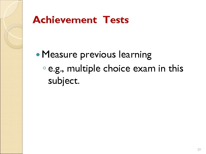 Achievement Tests Measure previous learning ◦ e. g. , multiple choice exam in this