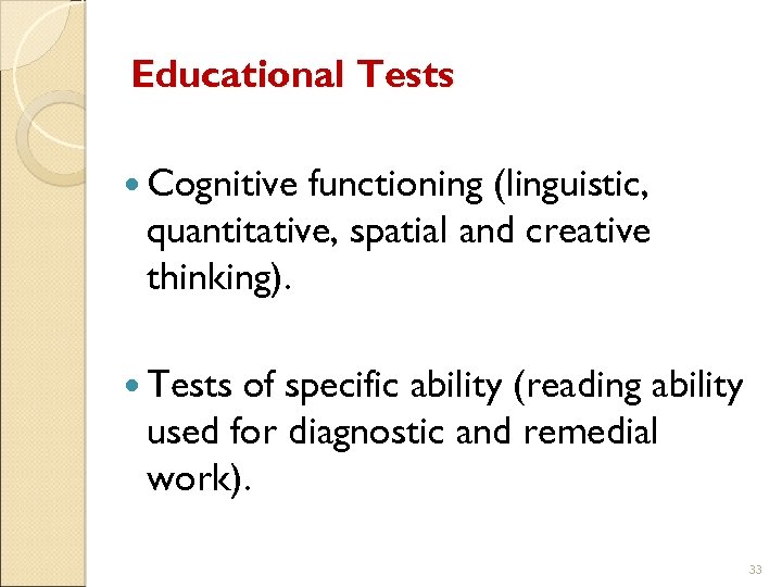 Educational Tests Cognitive functioning (linguistic, quantitative, spatial and creative thinking). Tests of specific ability