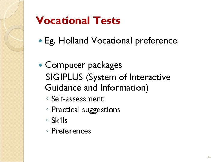 Vocational Tests Eg. Holland Vocational preference. Computer packages SIGIPLUS (System of Interactive Guidance and