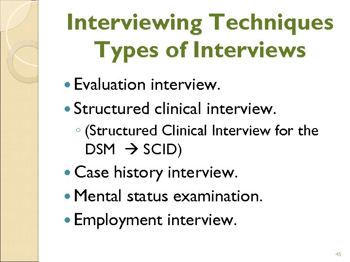 Interviewing Techniques Types of Interviews Evaluation interview. Structured clinical interview. ◦ (Structured Clinical Interview