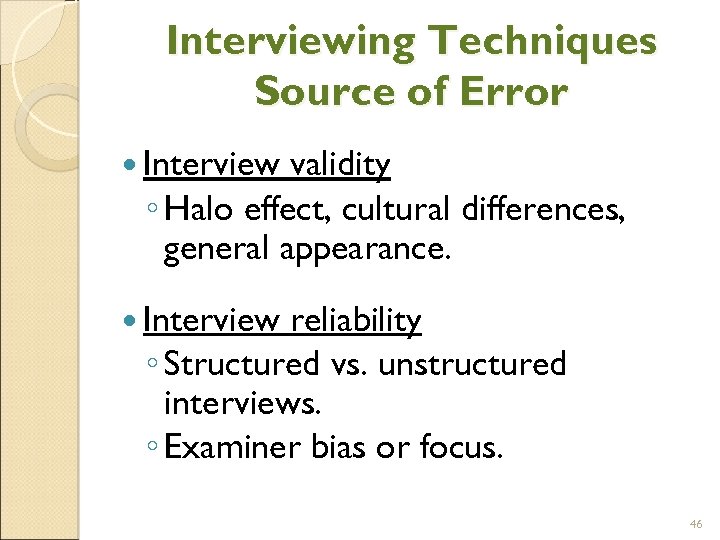 Interviewing Techniques Source of Error Interview validity ◦ Halo effect, cultural differences, general appearance.