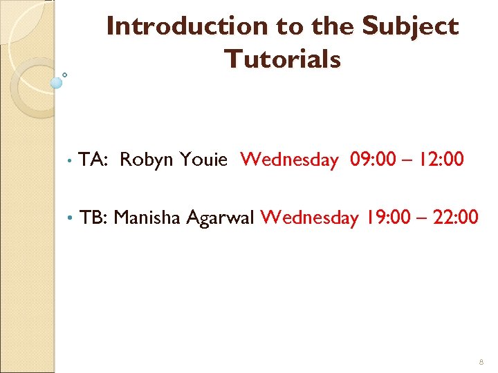 Introduction to the Subject Tutorials • TA: Robyn Youie Wednesday 09: 00 – 12: