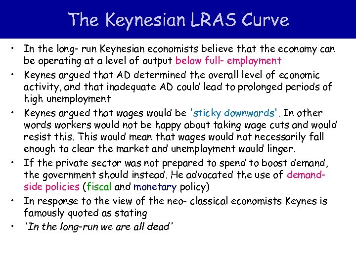 The Keynesian LRAS Curve • In the long- run Keynesian economists believe that the
