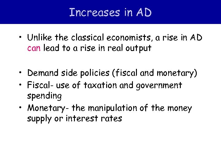 Increases in AD • Unlike the classical economists, a rise in AD can lead
